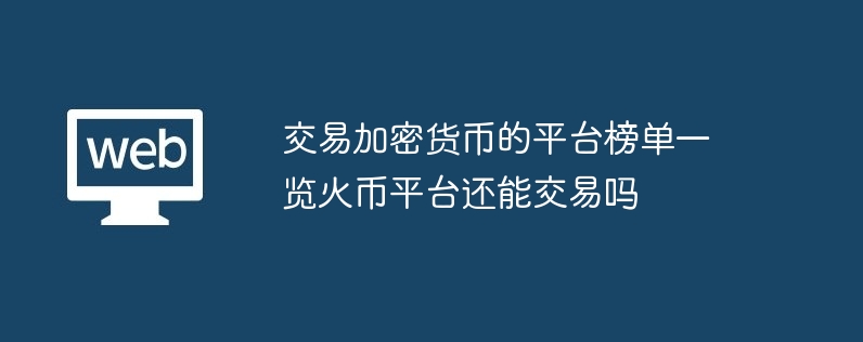 交易加密货币的平台榜单一览火币平台还能交易吗